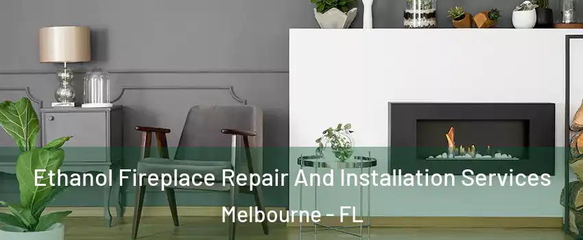  Ethanol Fireplace Repair And Installation Services Melbourne - FL