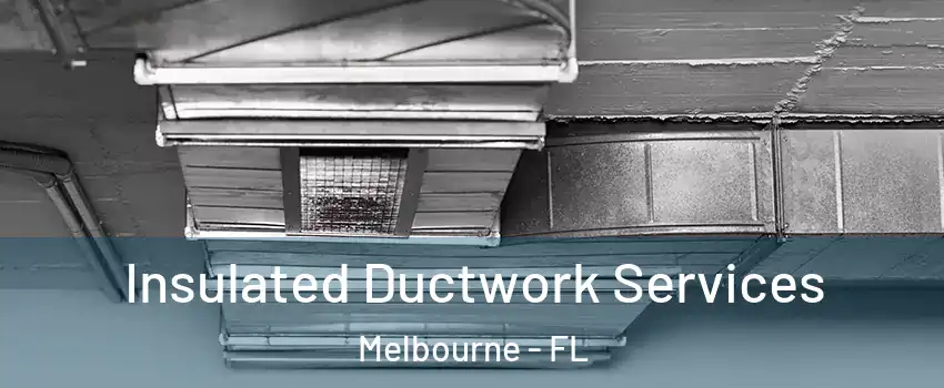  Insulated Ductwork Services Melbourne - FL
