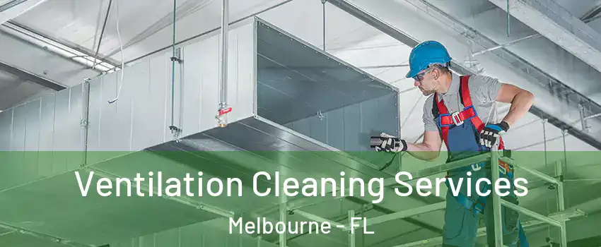  Ventilation Cleaning Services Melbourne - FL